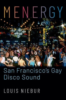 Menergy: San Francisco's Gay Disco Sound - Niebur, Louis