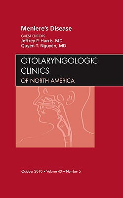 Meniere's Disease, an Issue of Otolaryngologic Clinics: Volume 43-5 - Harris, Jeffrey P, MD, and Nguyen, Quyen T, MD