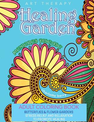 Menieres Disease: Menieres Art Therapy: Healing Garden Adult Coloring Book. Stress Relief And Relaxation To Promote Healing - Art, Blumesberry, and Berry, Charlotte