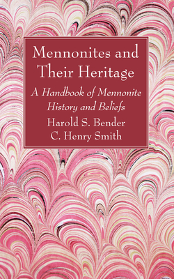 Mennonites and Their Heritage - Bender, Harold S, and Smith, C Henry