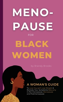 Menopause for Black Women: A Woman's Guide to Love Yourself, Lose Weight & Remedy Your Symptoms Naturally in Perimenopause, Menopause and Postmenopause - Brooks, Brandy