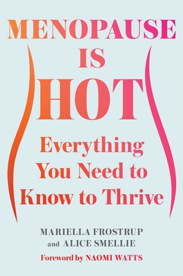 Menopause Is Hot: Everything You Need to Know to Thrive - Frostrup, Mariella, and Smellie, Alice, and Watts, Naomi (Introduction by)