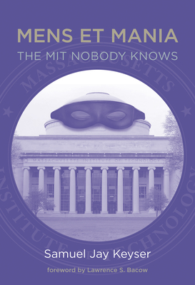 Mens Et Mania: The MIT Nobody Knows - Keyser, Samuel Jay, and Bacow, Lawrence S (Foreword by)