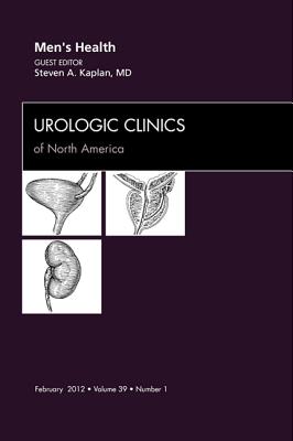 Men's Health, an Issue of Urologic Clinics: Volume 39-1 - Kaplan, Steven A