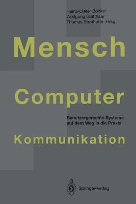Mensch-Computer-Kommunikation: Benutzergerechte Systeme Auf Dem Weg in Die PRAXIS - Bcker, Heinz-Dieter (Editor), and Glatthaar, Wolfgang (Editor), and Strothotte, Thomas (Editor)