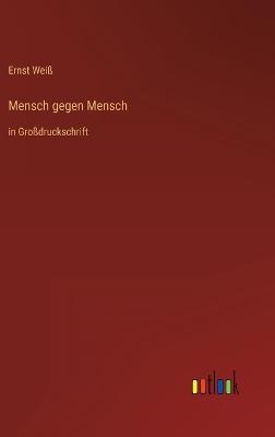 Mensch gegen Mensch: in Grodruckschrift - Wei, Ernst