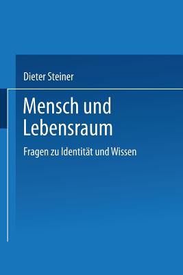 Mensch Und Lebensraum: Fragen Zu Identitt Und Wissen - Steiner, Dieter (Editor)