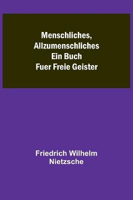 Menschliches, Allzumenschliches: Ein Buch Fuer Freie Geister - Wilhelm Nietzsche, Friedrich