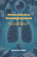 Menschliches Atmungssystem: Lassen Sie mich erkl?ren, wie Ihr Atmungssystem funktioniert.