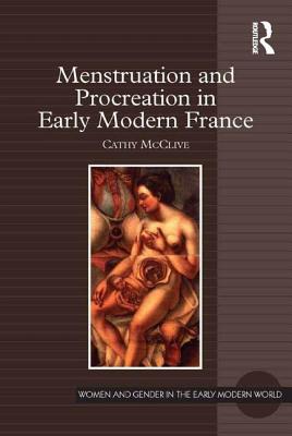 Menstruation and Procreation in Early Modern France - McClive, Cathy