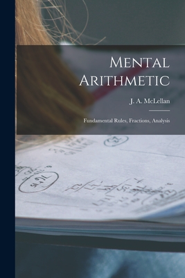 Mental Arithmetic [microform]: Fundamental Rules, Fractions, Analysis - McLellan, J a (James Alexander) 18 (Creator)