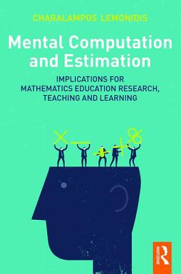 Mental Computation and Estimation: Implications for mathematics education research, teaching and learning - Lemonidis, Charalampos