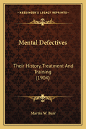 Mental Defectives: Their History, Treatment And Training (1904)