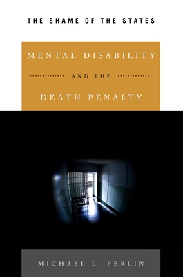 Mental Disability and the Death Penalty: The Shame of the States - Perlin, Michael L