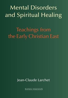 Mental Disorders and Spiritual Healing: Teachings from the Early Christian East - Larchet, Jean-Claude, and Champoux, G John (Translated by), and Coomaraswamy, Rama P (Translated by)