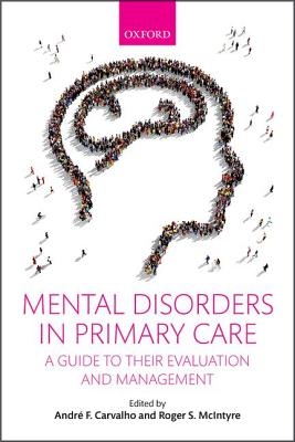 Mental Disorders in Primary Care: A Guide to their Evaluation and Management - Carvalho, Andr F. (Editor), and McIntyre, Roger S. (Editor)