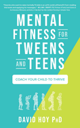 Mental Fitness for Tweens and Teens: Coach Your Child to Thrive