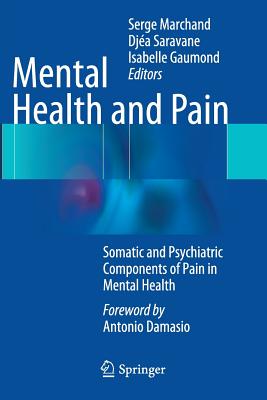 Mental Health and Pain: Somatic and Psychiatric Components of Pain in Mental Health - Marchand, Serge, PhD (Editor), and Saravane, Dja (Editor), and Gaumond, Isabelle (Editor)