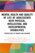 Mental Health and Quality of Life of Adolescents with Physical, Intellectual and Developmental Disabilities: Perspectives of Parents and Children