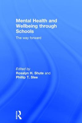 Mental Health and Wellbeing through Schools: The Way Forward - Shute, Rosalyn H. (Editor), and Slee, Phillip T. (Editor)
