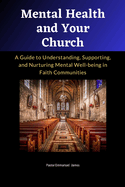 Mental Health and Your Church: A Guide to Understanding, Supporting, and Nurturing Mental Well-being in Faith Communities: Pastoral care for mental health, Spiritual approaches to mental well-being