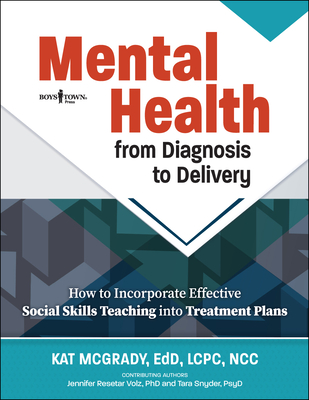 Mental Health from Diagnosis to Delivery: How to Incorporate Effective Social Skills Teaching Into Treatment Plans - McGrady, Kat, Ed, Ncc