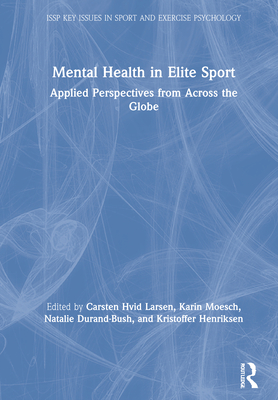 Mental Health in Elite Sport: Applied Perspectives from Across the Globe - Larsen, Carsten Hvid (Editor), and Moesch, Karin (Editor), and Durand-Bush, Natalie (Editor)