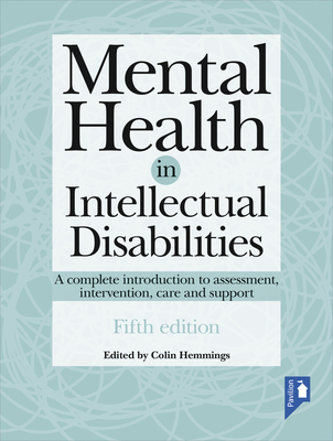 Mental Health in Intellectual Disabilities 5th edition: A complete introduction to assessment, intervention, care and support - Hemmings, Colin