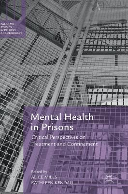 Mental Health in Prisons: Critical Perspectives on Treatment and Confinement - Mills, Alice (Editor), and Kendall, Kathleen (Editor)