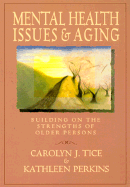 Mental Health Issues & Aging: Building on the Strengths of Older Persons - Tice, Carolyn, and Perkins, Kathleen