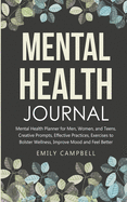 Mental Health Journal: Mental Health Planner for Men, Women, and Teens. Creative Prompts, Effective Practices, Exercises to Bolster Wellness, Improve Mood and Feel Better