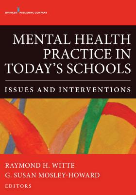 Mental Health Practice in Today's Schools: Issues and Interventions - Witte, Raymond H, PhD (Editor), and Mosley- Howard, G Susan, PhD (Editor)