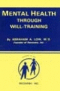 Mental Health Through Will Training: A System of Self-Help in Psychotherapy as Practiced by Recovery, Incorporated - Low, Abraham A