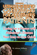 Mental Health: ULTIMATE GUIDE TO CAREGIVING FOR ALZHEIMER'S PATIENTS. Caring for a Person with Alzheimer's Disease, Your Easy-to-Use Guide: A guide to coping, treatment, and caregiving...