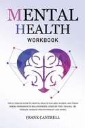 Mental Health Workbook: The Ultimate Guide to Mental Health for Men, Women, and Teens (EMDR, Depression in Relationships, Complex PTSD, Trauma, CBT Therapy, Somatic Psychotherapy and More)