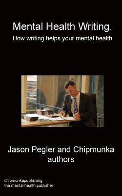 Mental Health Writing How writing helps your mental health - Pegler, Jason