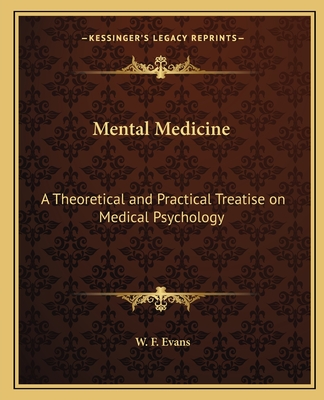 Mental Medicine: A Theoretical and Practical Treatise on Medical Psychology - Evans, W F