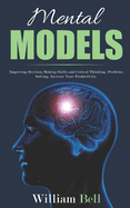 Mental Models: Improving Decision Making Skills and Critical Thinking, Problems Solving, Increase Your Productivity.