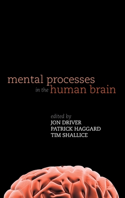 Mental Processes in the Human Brain - Driver, Jon (Editor), and Haggard, Patrick (Editor), and Shallice, Tim (Editor)