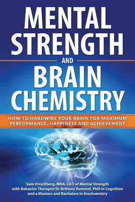 Mental Strength and Brain Chemistry: How to Hardwire Your Brain for Maximum Performance, Happiness and Achievement - Rummel, and Hirschberg, Sam