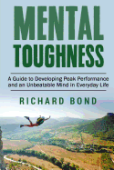 Mental Toughness: A Guide to Developing Peak Performance and an Unbeatable Mind in Everyday Life