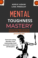 Mental Toughness Mastery: Discover the hidden secrets for mental health, with Enneagram personality type. Overcome eating disorders, toxic relationships; build successful mindset and self-discipline
