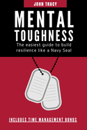 Mental Toughness: The easiest guide to build resilience like a Navy Seal