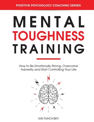 Mental Toughness Training: How to be Emotionally Strong, Overcome Adversity and Start Controlling Your Life - Rodio Nutall, Sky, and Tuhovsky, Ian