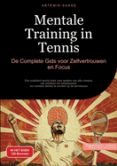 Mentale Training in Tennis: De Complete Gids voor Zelfvertrouwen en Focus: Een praktisch tennis boek voor spelers van alle niveaus - van kinderen tot volwassenen - om mentaal sterker te worden op de tennisbaan