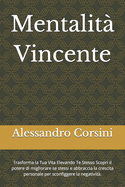 Mentalit? Vincente: Trasforma la Tua Vita Elevando Te Stesso Scopri il potere di migliorare se stessi e abbraccia la crescita personale per sconfiggere la negativit?.