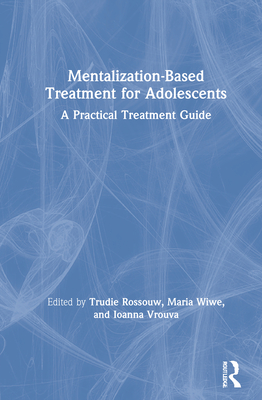 Mentalization-Based Treatment for Adolescents: A Practical Treatment Guide - Rossouw, Trudie (Editor), and Wiwe, Maria (Editor), and Vrouva, Ioanna (Editor)