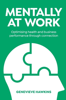Mentally at Work: Optimising health and business performance through connection - Hawkins, Genevieve