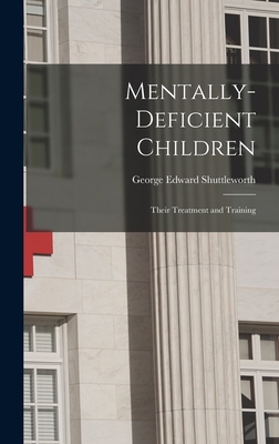 Mentally-Deficient Children: Their Treatment and Training - Shuttleworth, George Edward