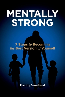 Mentally Strong: 7 Steps to Becoming the Best Version of Yourself - Sandoval, Freddy